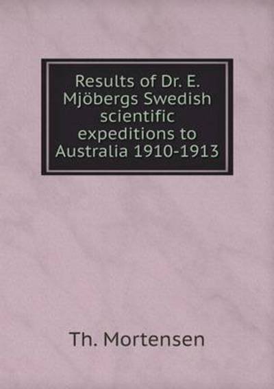 Cover for Th Mortensen · Results of Dr. E. Mjobergs Swedish Scientific Expeditions to Australia 1910-1913 (Paperback Bog) (2015)
