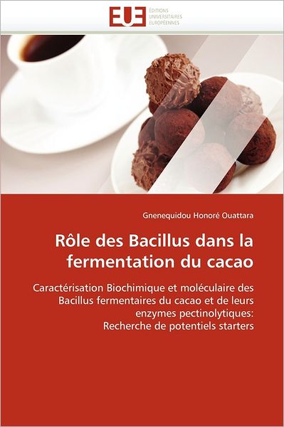 Cover for Gnenequidou Honoré Ouattara · Rôle Des Bacillus Dans La Fermentation Du Cacao: Caractérisation Biochimique et Moléculaire Des Bacillus Fermentaires Du Cacao et De Leurs Enzymes ... De Potentiels Starters (Paperback Bog) [French edition] (2018)