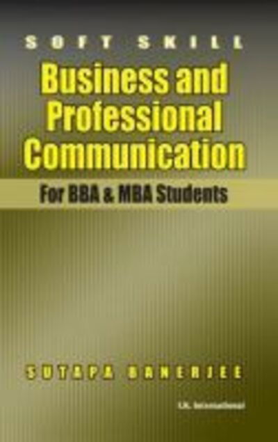 Soft Skill: Business and Professional Communication (For BBA & MBA Students) - Sutapa Banerjee - Books - TechSar Pvt. Ltd - 9788189866976 - December 30, 2013