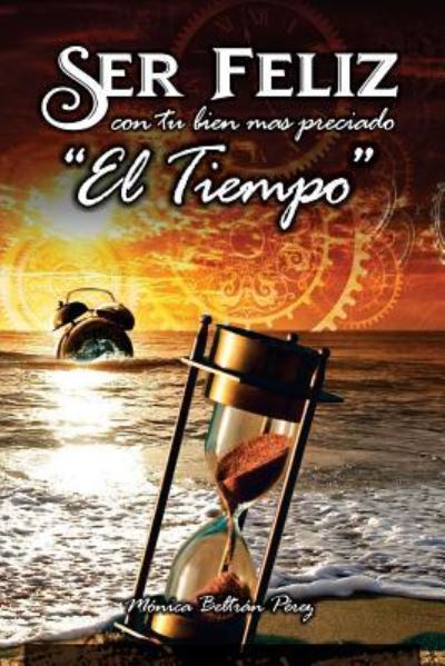 Cover for Monica Beltran Perez · Ser Feliz Con Tu Bien M s Preciado ''el Tiempo'' (Paperback Book) (2019)