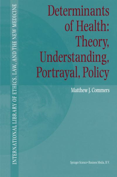 Matthew J. Commers · Determinants of Health: Theory, Understanding, Portrayal, Policy - International Library of Ethics, Law, and the New Medicine (Paperback Book) [Softcover reprint of hardcover 1st ed. 2002 edition] (2010)