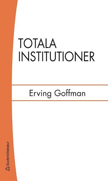 Cover for Erving Goffman · Totala institutioner : fyra essäer om anstaltslivets sociala villkor (Bog) (2014)