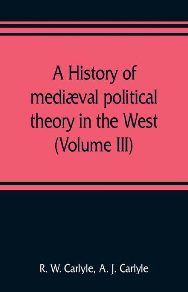 Cover for R W Carlyle · A history of mediaeval political theory in the West (Volume III) (Pocketbok) (2019)