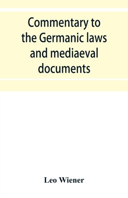 Cover for Leo Wiener · Commentary to the Germanic laws and mediaeval documents (Paperback Book) (2019)