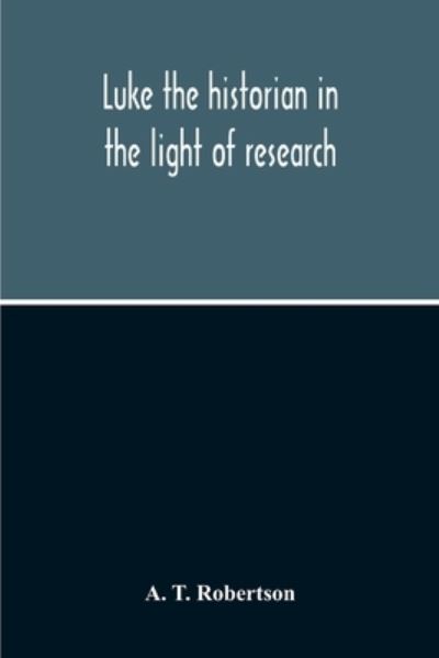 Cover for A T Robertson · Luke The Historian In The Light Of Research (Paperback Book) (2020)