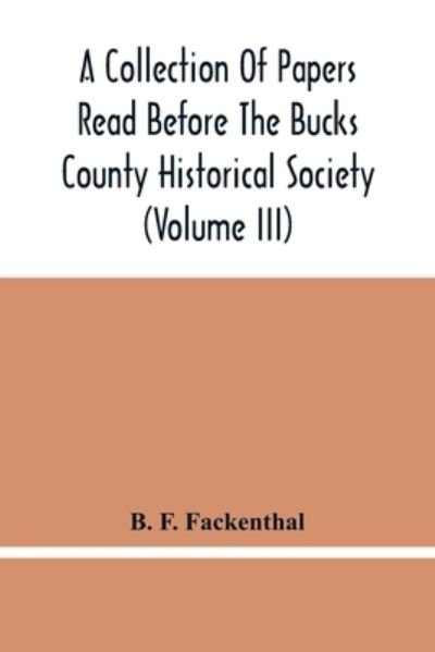 Cover for B F Fackenthal · A Collection Of Papers Read Before The Bucks County Historical Society (Volume Iii) (Paperback Book) (2021)