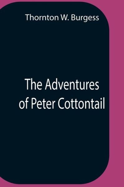 The Adventures Of Peter Cottontail - Thornton W Burgess - Książki - Alpha Edition - 9789354757976 - 5 lipca 2021
