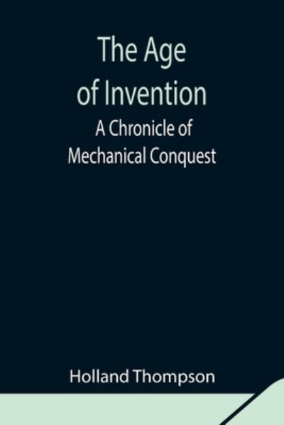 Cover for Holland Thompson · The Age of Invention: A Chronicle of Mechanical Conquest (Paperback Book) (2021)