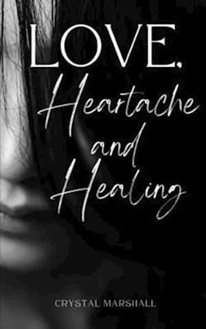 Cover for Crystal Marshall · Love, Heartache and Healing (Book) (2023)