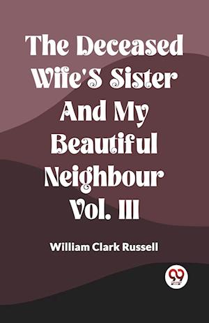 Cover for William Clark Russell · The Deceased Wife's Sister And My Beautiful Neighbour Vol. Iii (Paperback Book) (2024)