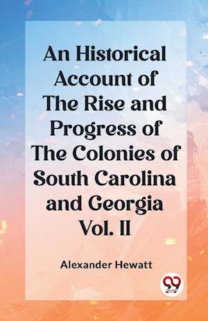 Cover for Alexander Hewatt · An Historical Account of the Rise and Progress of the Colonies of South Carolina and Georgia Vol. II (Edition2023) (Pocketbok) (2024)