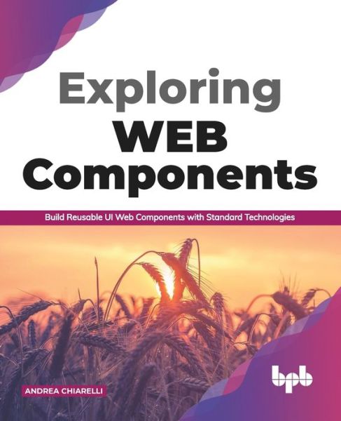 Exploring Web Components : Build Reusable UI Web Components with Standard Technologies - Andrea Chiarelli - Bøker - BPB Publications - 9789389423976 - 24. august 2020
