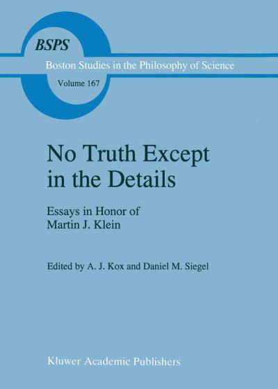 A J Kox · No Truth Except in the Details: Essays in Honor of Martin J. Klein - Boston Studies in the Philosophy and History of Science (Paperback Book) [Softcover reprint of the original 1st ed. 1995 edition] (2013)