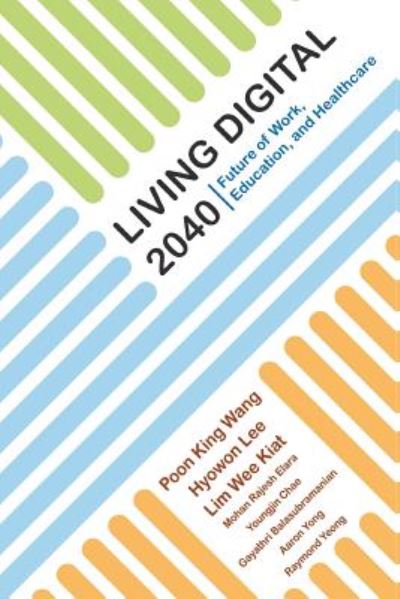 Cover for Poon, King Wang (S'pore Univ Of Technology &amp; Design, S'pore) · Living Digital 2040: Future Of Work, Education And Healthcare (Paperback Book) (2017)