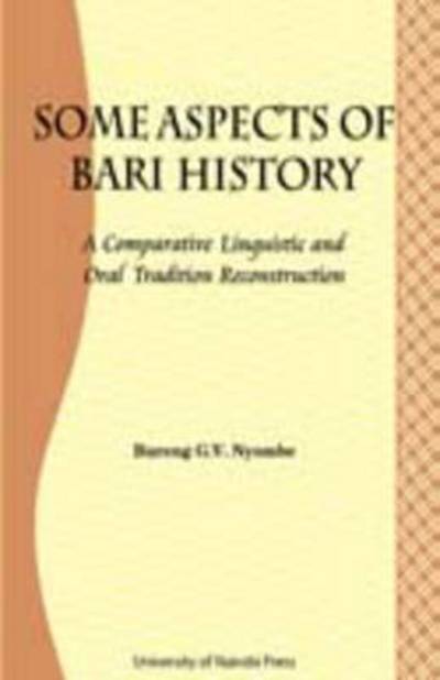 Some Aspects of Bari Culture. a Comparative Linguistic and Oral Tradition Reconstruction - George Bureng Nyombe - Books - Univ. of Nairobi Press - 9789966846976 - May 31, 2007