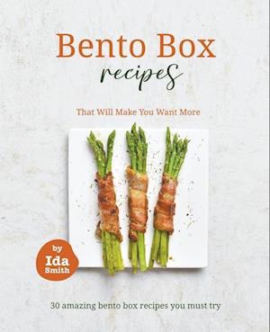 Bento Box Recipes That Will Make You Want More: 30 amazing bento box recipes you must try - Ida Smith - Books - Ida Smith - 9798201176976 - September 28, 2021