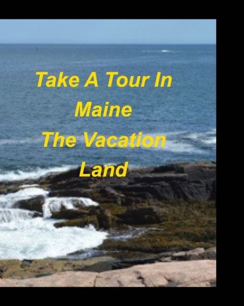 Cover for Mary Taylor · Take A Tour In Maine The Vacation Land: Bar Harbor Mountains Oceans Lakes Trees Rocks Clouds Sun Vacation Water Rocky C (Paperback Bog) (2022)
