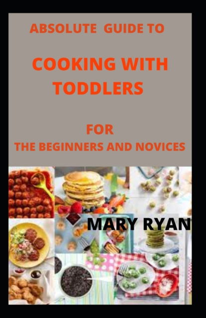 Cover for Mary Ryan · Absolute guide to cooking with toddlers for the beginners and novices (Paperback Book) (2021)