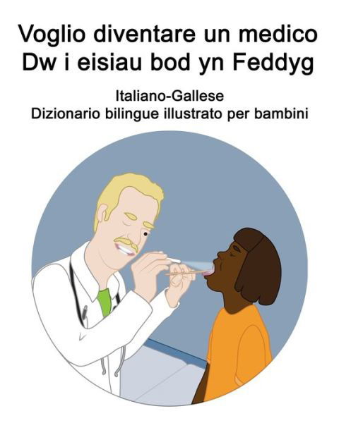 Cover for Richard Carlson · Italiano-Gallese Voglio diventare un medico / Dw i eisiau bod yn Feddyg Dizionario bilingue illustrato per bambini (Paperback Bog) (2021)
