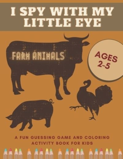 Cover for Kayla Greene · I Spy With My Little Eye Farm Animals A Fun Guessing Game and Coloring Activity Book for Kids Ages 2-5 (Paperback Book) (2020)