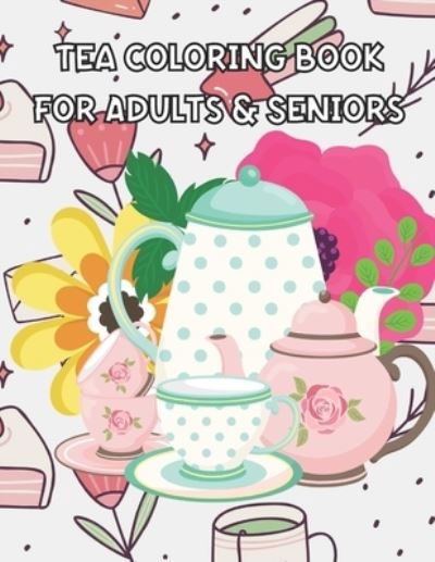 Tea Coloring Book for Adults & Seniors - Uzza Thelog - Libros - Independently Published - 9798584811976 - 21 de diciembre de 2020