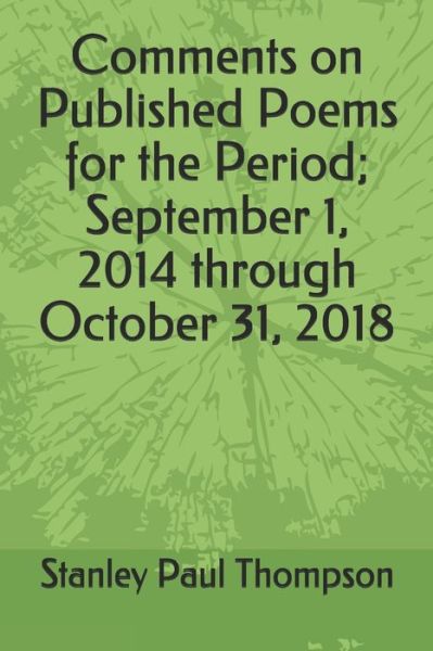 Comments on Published Poems for the Period; September 1, 2014 through October 31, 2018 - Stanley Paul Thompson - Books - Independently Published - 9798630581976 - March 25, 2020