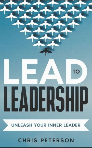 Lead to Leadership - Chris Peterson - Books - Independently Published - 9798676329976 - August 18, 2020