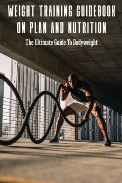 Cover for Tyree Andras · Weight Training Guidebook On Plan And Nutrition (Paperback Book) (2021)