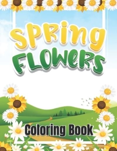 Spring Flowers Coloring Book: A Perfect Stunning Fun Coloring Book Of Beautiful Spring Flowers Collection. Featuring Exclusive Floral Bouquets and Arrangements for Relaxation - Nzign Color Store - Bøger - Independently Published - 9798731305976 - 31. marts 2021