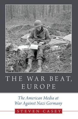 Cover for Casey, Steven (Professor of International History, Professor of International History, London School of Economics) · The War Beat, Europe: The American Media at War Against Nazi Germany (Pocketbok) (2021)