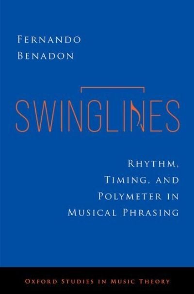 Cover for Benadon, Fernando (Professor of Music, Professor of Music, American University) · Swinglines: Rhythm, Timing, and Polymeter in Musical Phrasing - OXFORD STUDIES IN MUSIC THEORY (Hardcover Book) (2024)