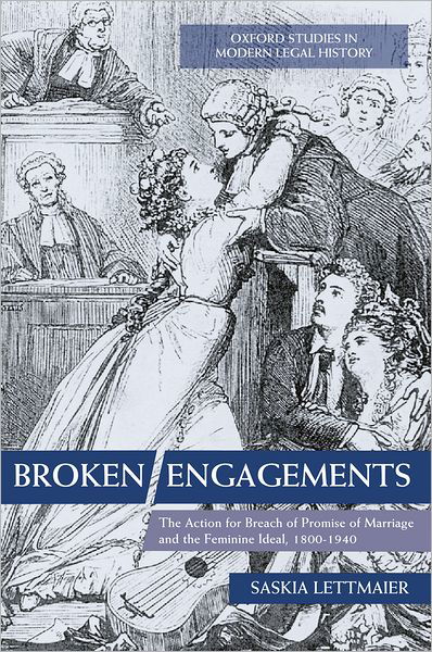 Cover for Lettmaier, Saskia (Research Fellow at the University of Regensburg and S.J.D. Candidate at Harvard Law School) · Broken Engagements: The Action for Breach of Promise of Marriage and the Feminine Ideal, 1800-1940 - Oxford Studies in Modern Legal History (Hardcover bog) (2010)