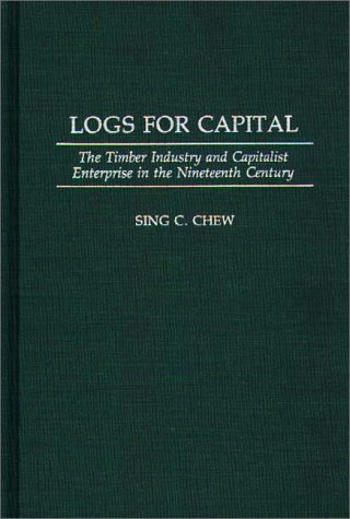 Cover for Sing C. Chew · Logs for Capital: The Timber Industry and Capitalist Enterprise in the 19th Century (Inbunden Bok) (1992)