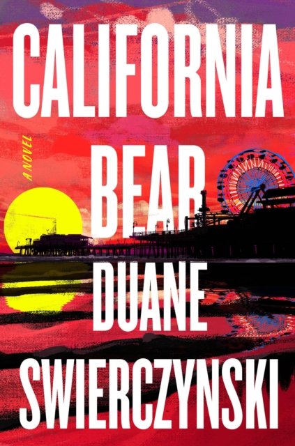 Cover for Duane Swierczynski · California Bear: A Novel (Inbunden Bok) (2024)