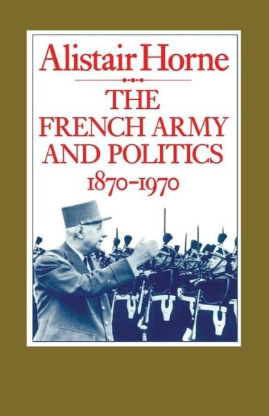 Cover for Alistair Horne · The French Army and Politics, 1870-1970 (Paperback Book) (1984)