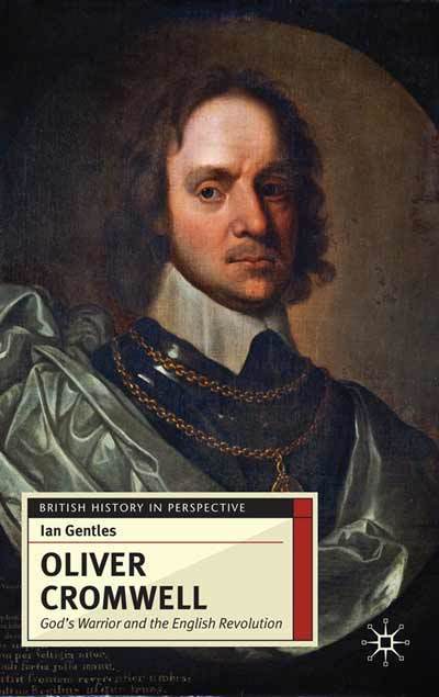 Cover for Gentles, Ian (Glendon College, Toronto, Canada) · Oliver Cromwell: God's Warrior and the English Revolution - British History in Perspective (Paperback Book) (2011)