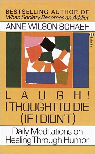 Cover for Anne Wilson Schaef · Laugh! I Thought I'd Die (If I Didn't) : Daily Meditations on Healing Through Humor (Pocketbok) (1990)