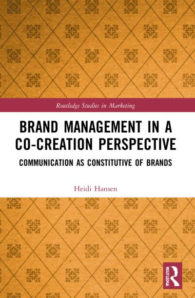 Brand Management in a Co-Creation Perspective: Communication as Constitutive of Brands - Routledge Studies in Marketing - Heidi Hansen - Bøger - Taylor & Francis Ltd - 9780367504977 - 9. januar 2023