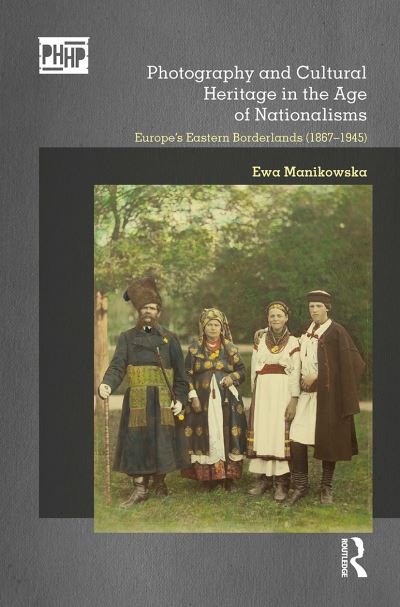 Cover for Ewa Manikowska · Photography and Cultural Heritage in the Age of Nationalisms: Europe's Eastern Borderlands (1867–1945) - Photography, History: History, Photography (Paperback Bog) (2021)