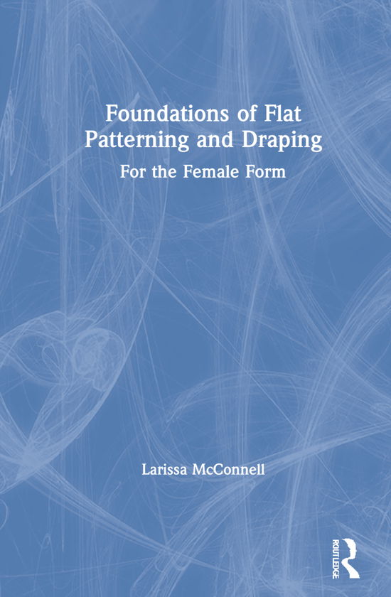 Cover for Larissa McConnell · Foundations of Flat Patterning and Draping: For the Female Form (Hardcover Book) (2022)