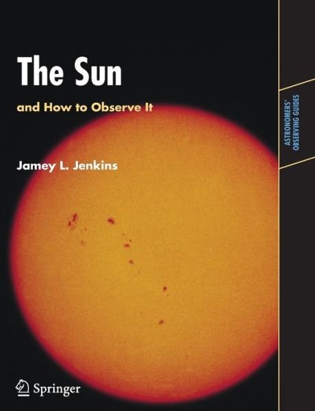 Cover for Jamey L. Jenkins · The Sun and How to Observe It - Astronomers' Observing Guides (Pocketbok) [2009 edition] (2009)