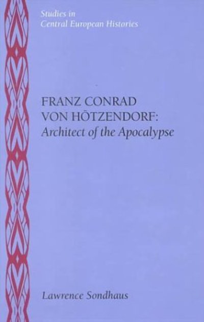 Cover for Lawrence Sondhaus · Franz Conrad Von Hotzendorf: Architect of the Apocalypse (Central European Histories) (Hardcover Book) (2000)