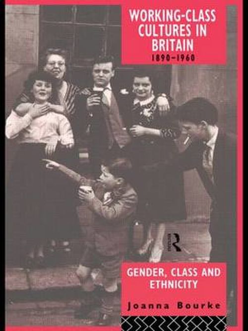 Prof Joanna Bourke · Working Class Cultures in Britain, 1890-1960: Gender, Class and Ethnicity (Hardcover Book) (1993)