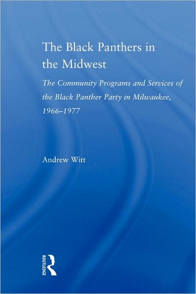 Cover for Witt, Andrew (Edgewood College, USA) · The Black Panthers in the Midwest: The Community Programs and Services of the Black Panther Party in Milwaukee, 1966–1977 - Studies in African American History and Culture (Paperback Book) (2009)