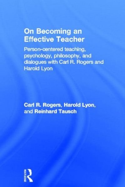 Cover for Carl Rogers · On Becoming an Effective Teacher: Person-centered teaching, psychology, philosophy, and dialogues with Carl R. Rogers and Harold Lyon (Hardcover Book) (2013)