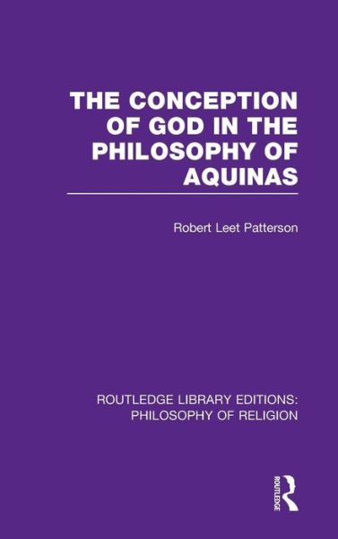 Cover for Robert Leet Patterson · The Conception of God in the Philosophy of Aquinas - Routledge Library Editions: Philosophy of Religion (Hardcover Book) (2013)