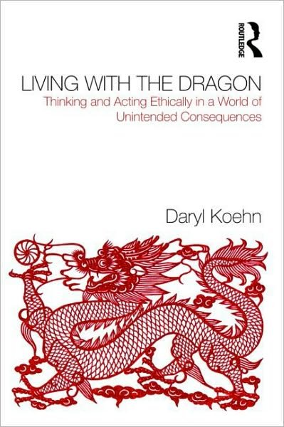 Cover for Koehn, Daryl (University of St. Thomas, USA) · Living With the Dragon: Acting Ethically in a World of Unintended Consequences (Taschenbuch) (2009)