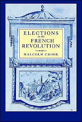 Cover for Crook, Malcolm (Keele University) · Elections in the French Revolution: An Apprenticeship in Democracy, 1789–1799 (Taschenbuch) (2002)