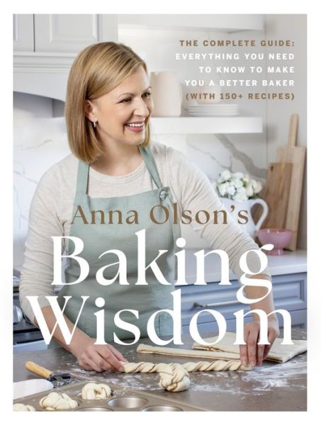 Anna Olson's Baking Wisdom: The Complete Guide: Everything You Need to Know to Make You a Better Baker (with 150+ Recipes) - Anna Olson - Books - Random House USA Inc - 9780525610977 - March 14, 2023