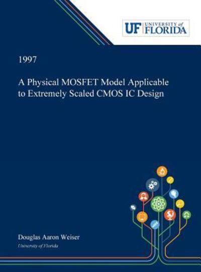 Cover for Douglas Weiser · A Physical MOSFET Model Applicable to Extremely Scaled CMOS IC Design (Hardcover Book) (2019)